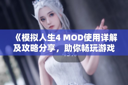 《模拟人生4 MOD使用详解及攻略分享，助你畅玩游戏体验》