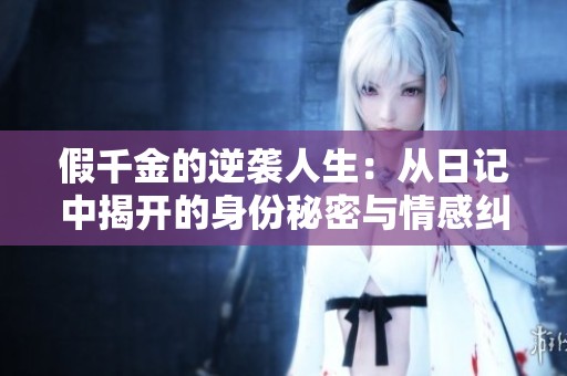 假千金的逆袭人生：从日记中揭开的身份秘密与情感纠葛