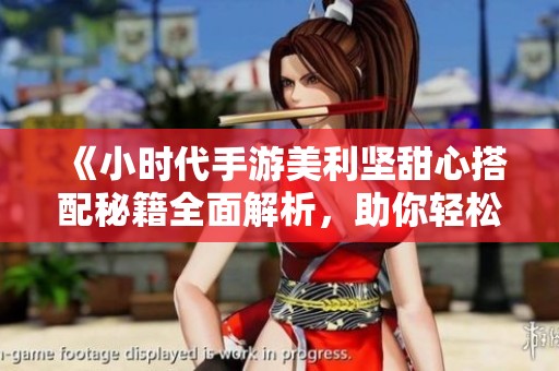 《小时代手游美利坚甜心搭配秘籍全面解析，助你轻松驾驭时尚风格》
