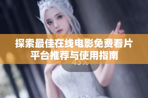 探索最佳在线电影免费看片平台推荐与使用指南