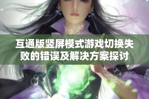 互通版竖屏模式游戏切换失败的错误及解决方案探讨