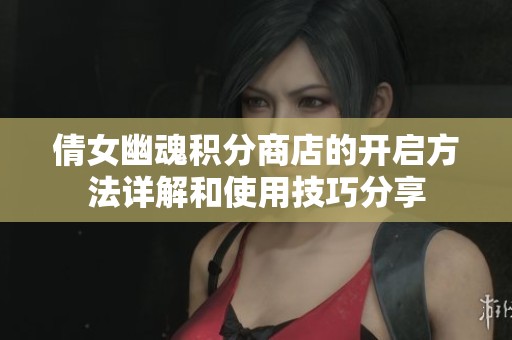 倩女幽魂积分商店的开启方法详解和使用技巧分享