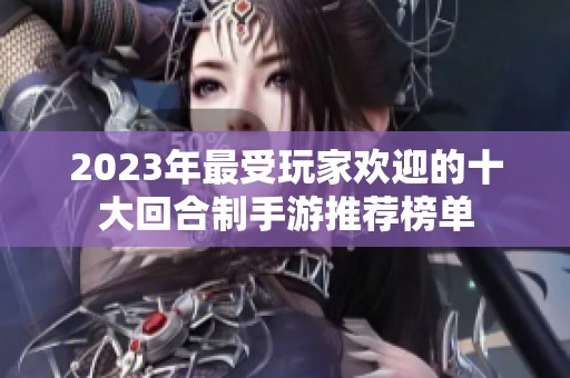 2023年最受玩家欢迎的十大回合制手游推荐榜单