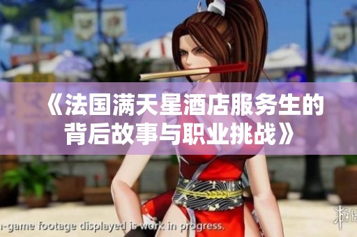 《法国满天星酒店服务生的背后故事与职业挑战》