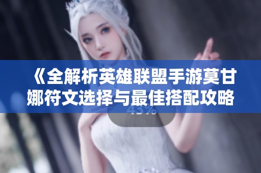 《全解析英雄联盟手游莫甘娜符文选择与最佳搭配攻略》