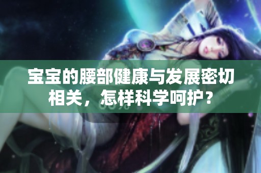 宝宝的腰部健康与发展密切相关，怎样科学呵护？