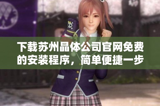 下载苏州晶体公司官网免费的安装程序，简单便捷一步到位