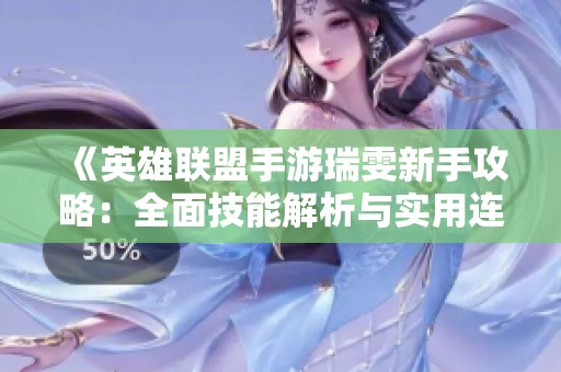 《英雄联盟手游瑞雯新手攻略：全面技能解析与实用连招技巧》