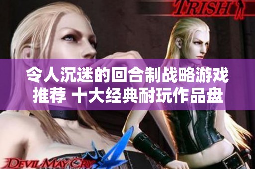 令人沉迷的回合制战略游戏推荐 十大经典耐玩作品盘点