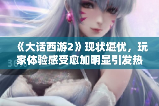 《大话西游2》现状堪忧，玩家体验感受愈加明显引发热议