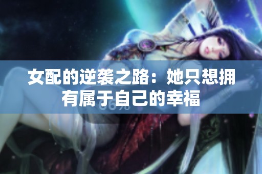 女配的逆袭之路：她只想拥有属于自己的幸福