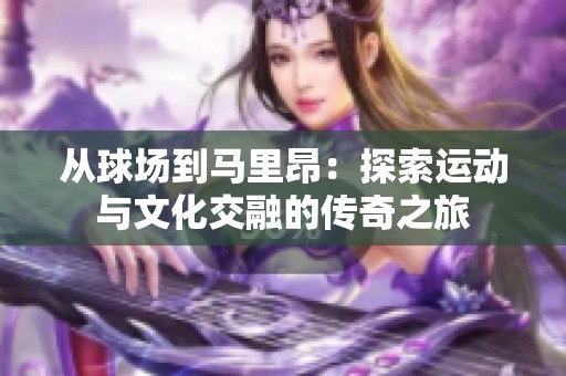 从球场到马里昂：探索运动与文化交融的传奇之旅