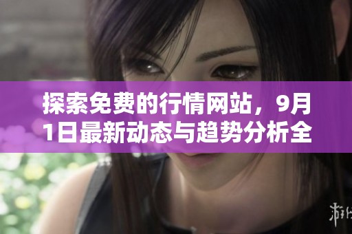探索免费的行情网站，9月1日最新动态与趋势分析全解析