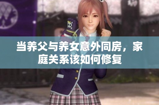当养父与养女意外同房，家庭关系该如何修复