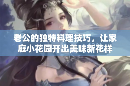 老公的独特料理技巧，让家庭小花园开出美味新花样
