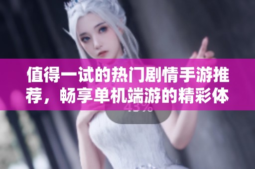 值得一试的热门剧情手游推荐，畅享单机端游的精彩体验