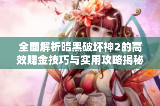 全面解析暗黑破坏神2的高效赚金技巧与实用攻略揭秘