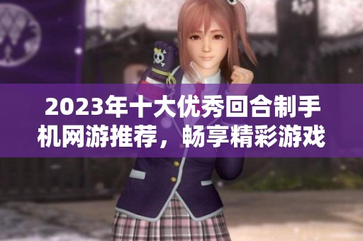 2023年十大优秀回合制手机网游推荐，畅享精彩游戏体验