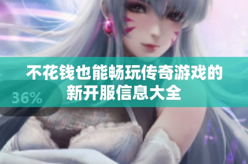 不花钱也能畅玩传奇游戏的新开服信息大全