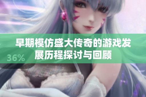 早期模仿盛大传奇的游戏发展历程探讨与回顾