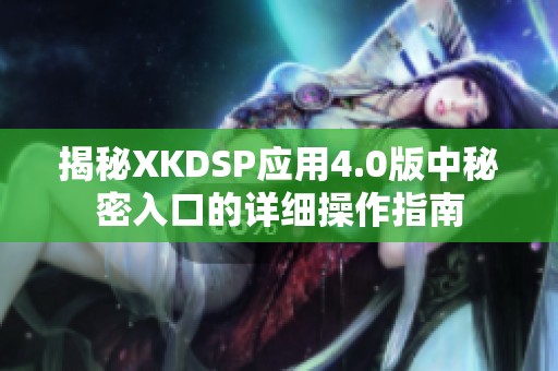揭秘XKDSP应用4.0版中秘密入口的详细操作指南