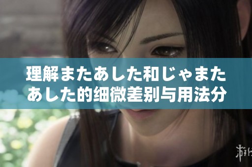 理解またあした和じゃまたあした的细微差别与用法分析