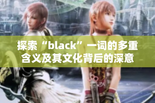探索“black”一词的多重含义及其文化背后的深意