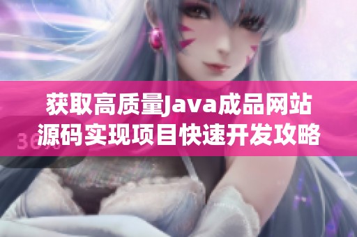 获取高质量Java成品网站源码实现项目快速开发攻略