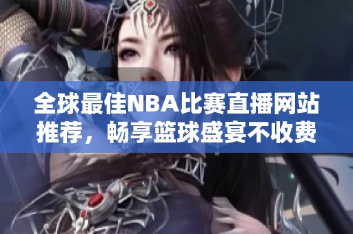 全球最佳NBA比赛直播网站推荐，畅享篮球盛宴不收费