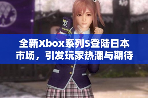 全新Xbox系列S登陆日本市场，引发玩家热潮与期待