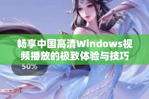 畅享中国高清Windows视频播放的极致体验与技巧