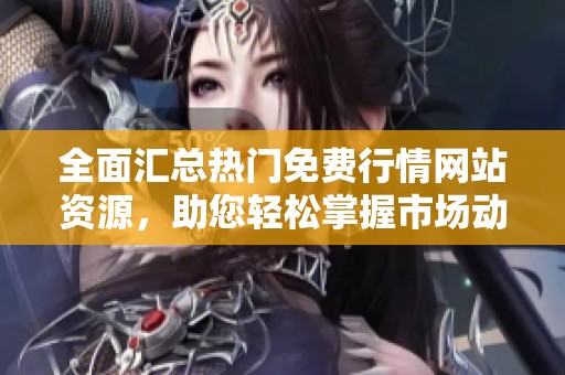 全面汇总热门免费行情网站资源，助您轻松掌握市场动态