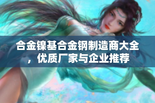 合金镍基合金钢制造商大全，优质厂家与企业推荐