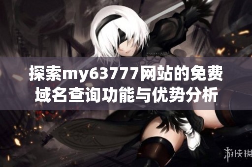 探索my63777网站的免费域名查询功能与优势分析