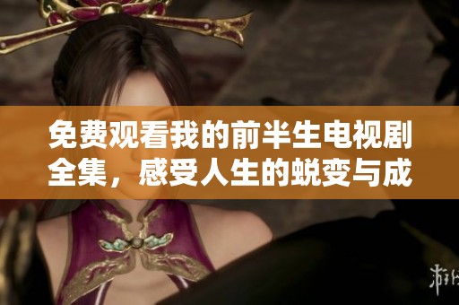 免费观看我的前半生电视剧全集，感受人生的蜕变与成长