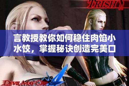言教授教你如何稳住肉馅小水饺，掌握秘诀创造完美口感