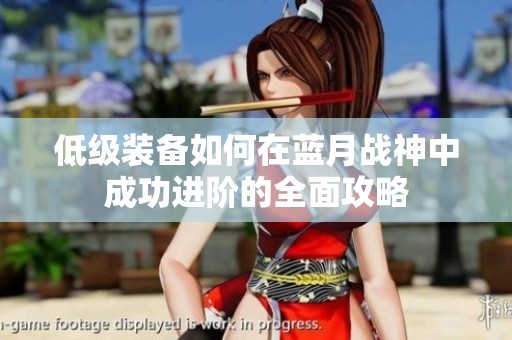 低级装备如何在蓝月战神中成功进阶的全面攻略