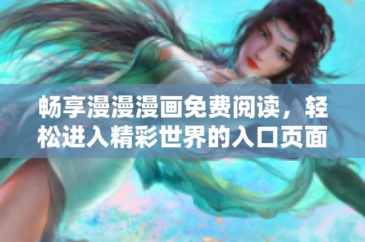 畅享漫漫漫画免费阅读，轻松进入精彩世界的入口页面！