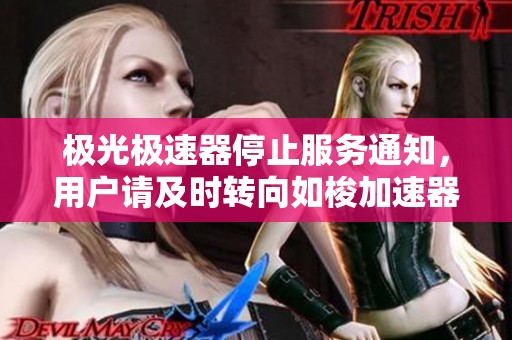 极光极速器停止服务通知，用户请及时转向如梭加速器使用新服务