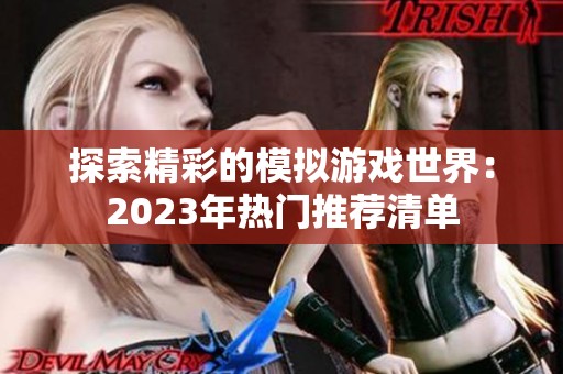 探索精彩的模拟游戏世界：2023年热门推荐清单