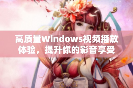 高质量Windows视频播放体验，提升你的影音享受