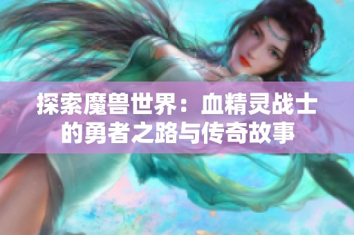 探索魔兽世界：血精灵战士的勇者之路与传奇故事