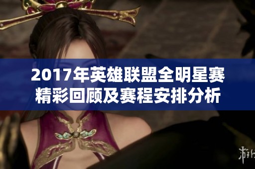 2017年英雄联盟全明星赛精彩回顾及赛程安排分析