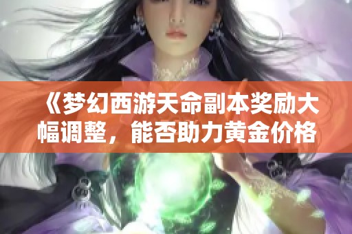 《梦幻西游天命副本奖励大幅调整，能否助力黄金价格回暖》