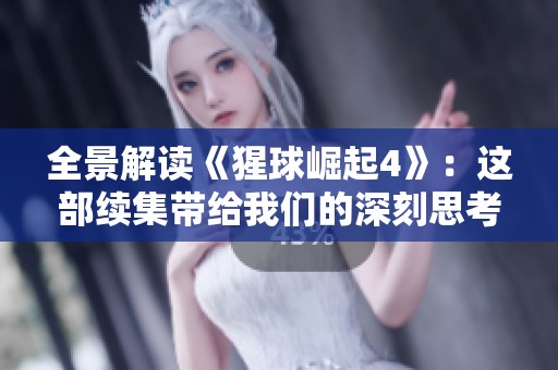 全景解读《猩球崛起4》：这部续集带给我们的深刻思考与震撼体验