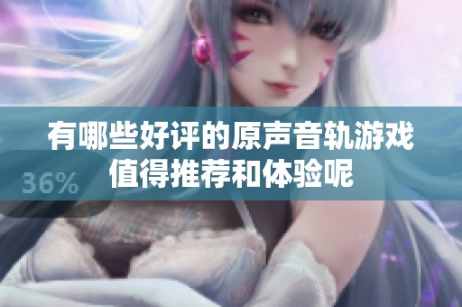 有哪些好评的原声音轨游戏值得推荐和体验呢