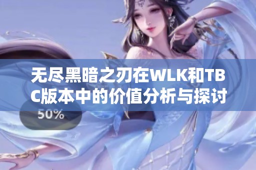 无尽黑暗之刃在WLK和TBC版本中的价值分析与探讨