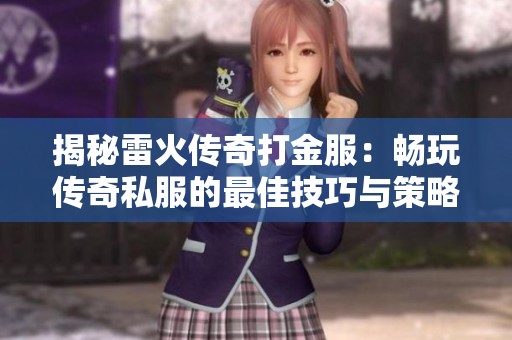 揭秘雷火传奇打金服：畅玩传奇私服的最佳技巧与策略！