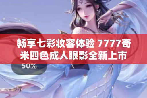 畅享七彩妆容体验 7777奇米四色成人眼影全新上市