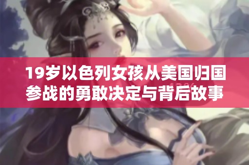 19岁以色列女孩从美国归国参战的勇敢决定与背后故事